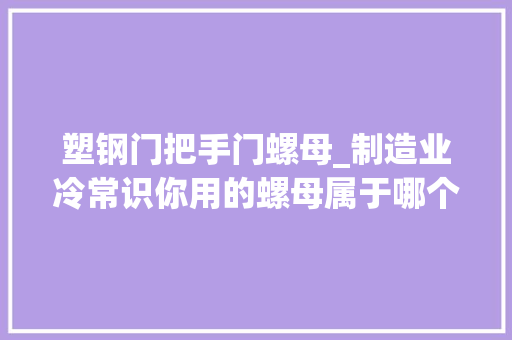 塑钢门把手门螺母_制造业冷常识你用的螺母属于哪个等级小心被坑