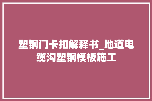 塑钢门卡扣解释书_地道电缆沟塑钢模板施工