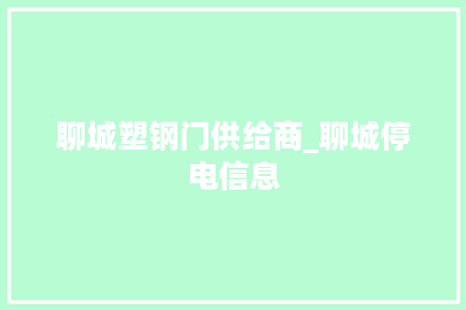 聊城塑钢门供给商_聊城停电信息