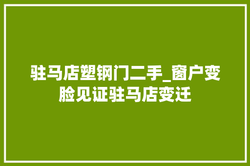 驻马店塑钢门二手_窗户变脸见证驻马店变迁