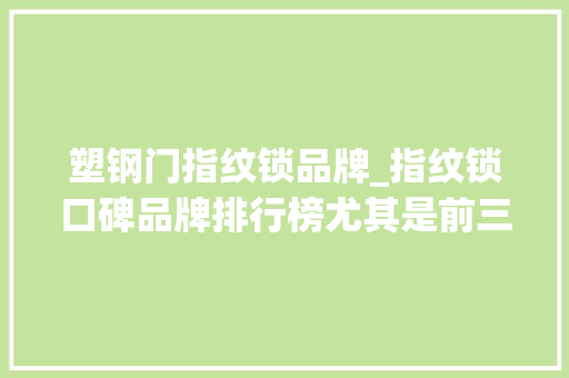 塑钢门指纹锁品牌_指纹锁口碑品牌排行榜尤其是前三个质量销量都遥遥领先