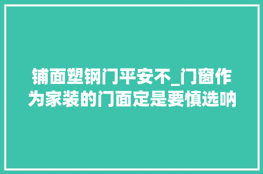 铺面塑钢门平安不_门窗作为家装的门面定是要慎选呐