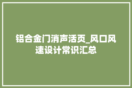 铝合金门消声活页_风口风速设计常识汇总