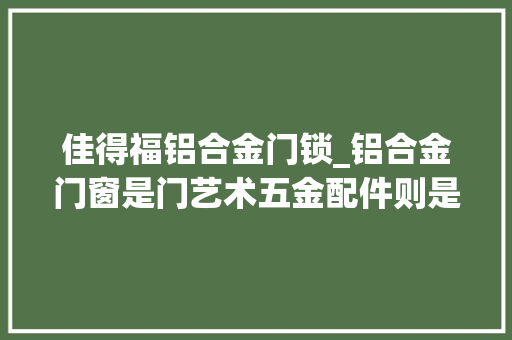 佳得福铝合金门锁_铝合金门窗是门艺术五金配件则是门技能