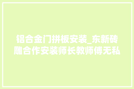 铝合金门拼板安装_东新砖雕合作安装师长教师傅无私传授各位工友砖雕的安装方法