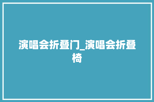 演唱会折叠门_演唱会折叠椅