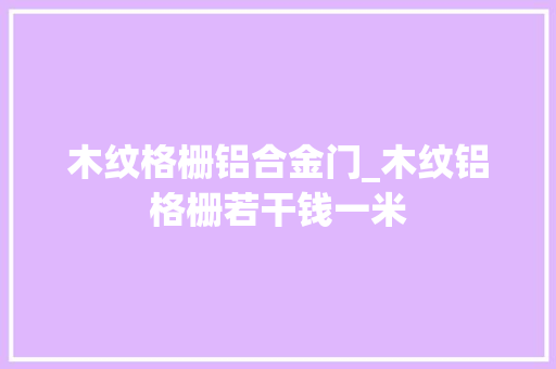 木纹格栅铝合金门_木纹铝格栅若干钱一米