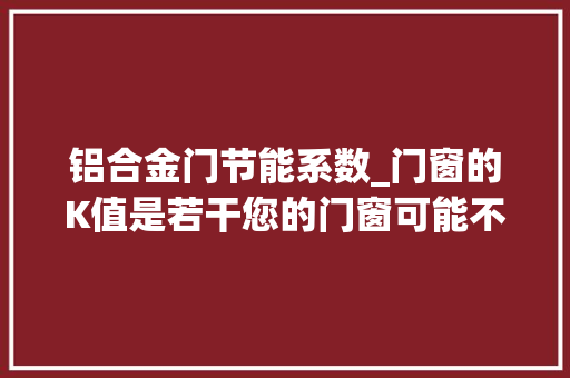铝合金门节能系数_门窗的K值是若干您的门窗可能不节能