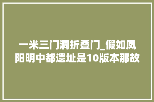 一米三门洞折叠门_假如凤阳明中都遗址是10版本那故宫就是30