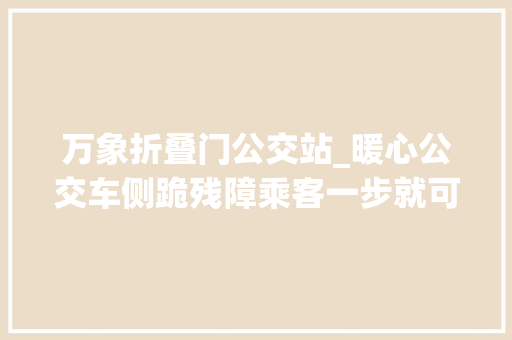 万象折叠门公交站_暖心公交车侧跪残障乘客一步就可上车