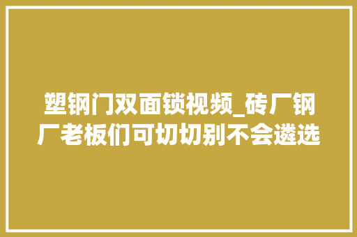 塑钢门双面锁视频_砖厂钢厂老板们可切切别不会遴选塑钢带了看完我的视频
