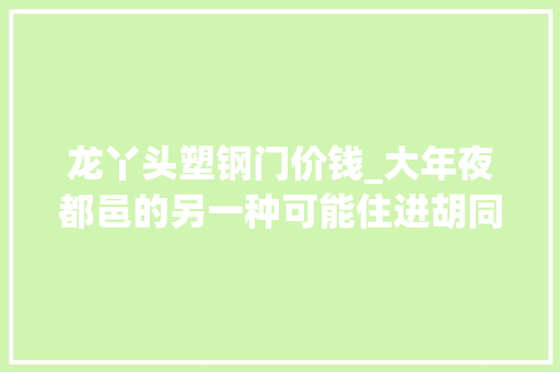 龙丫头塑钢门价钱_大年夜都邑的另一种可能住进胡同小院植物园