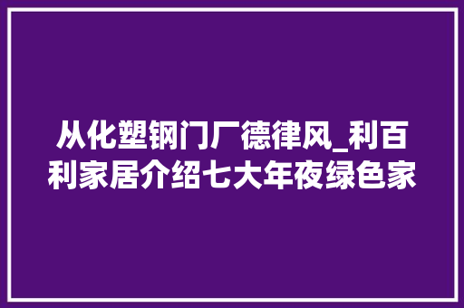 从化塑钢门厂德律风_利百利家居介绍七大年夜绿色家装攻略