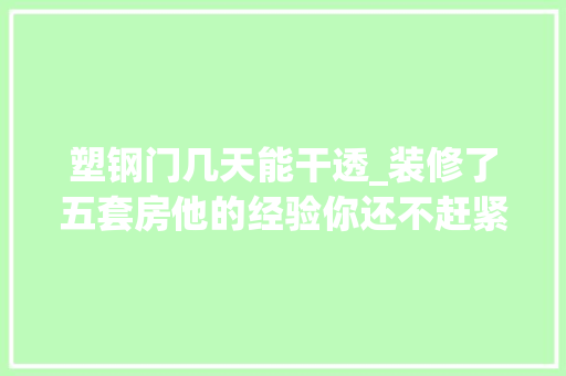 塑钢门几天能干透_装修了五套房他的经验你还不赶紧来学学
