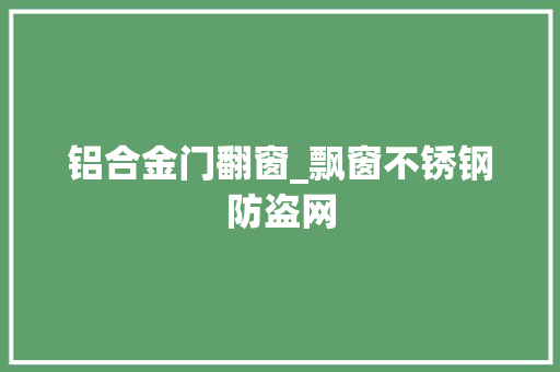 铝合金门翻窗_飘窗不锈钢防盗网