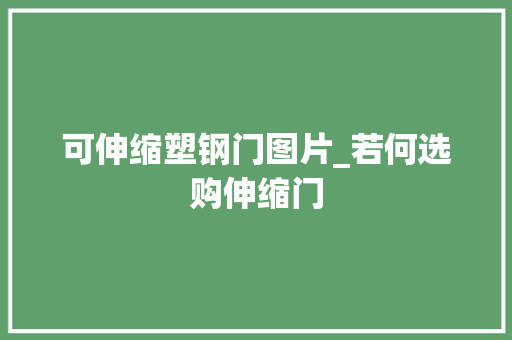 可伸缩塑钢门图片_若何选购伸缩门
