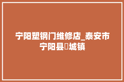 宁阳塑钢门维修店_泰安市宁阳县堽城镇