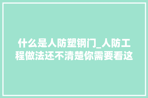 什么是人防塑钢门_人防工程做法还不清楚你需要看这里了