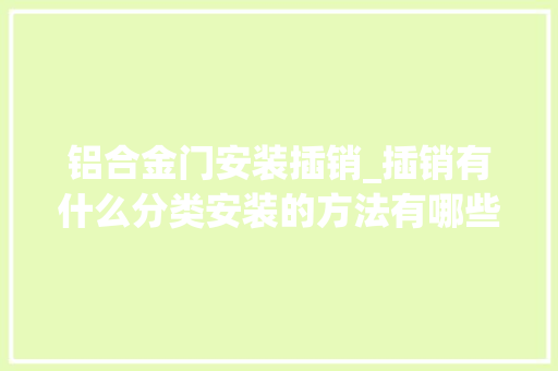 铝合金门安装插销_插销有什么分类安装的方法有哪些呢