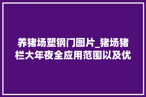养猪场塑钢门图片_猪场猪栏大年夜全应用范围以及优缺点详解