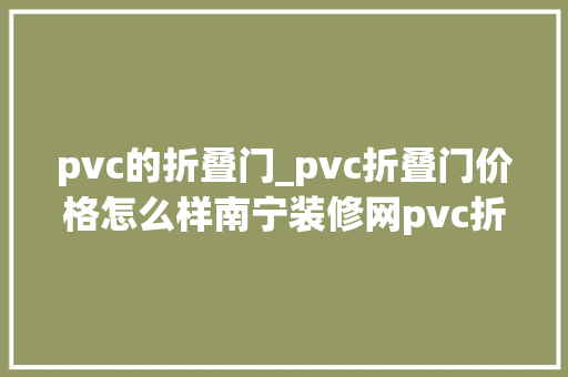pvc的折叠门_pvc折叠门价格怎么样南宁装修网pvc折叠门优缺点介绍
