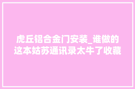 虎丘铝合金门安装_谁做的这本姑苏通讯录太牛了收藏后干啥都方便