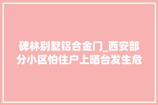 碑林别墅铝合金门_西安部分小区怕住户上晒台发生危险通往楼顶的门锁起来