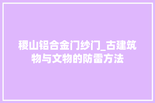 稷山铝合金门纱门_古建筑物与文物的防雷方法