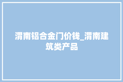 渭南铝合金门价钱_渭南建筑类产品