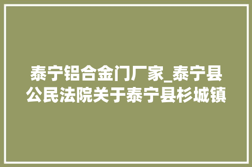 泰宁铝合金门厂家_泰宁县公民法院关于泰宁县杉城镇绣衣坊1幢2层202商业不动产第二次拍卖的通知书记