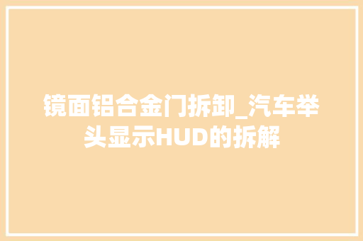 镜面铝合金门拆卸_汽车举头显示HUD的拆解