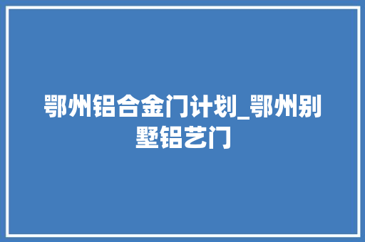 鄂州铝合金门计划_鄂州别墅铝艺门
