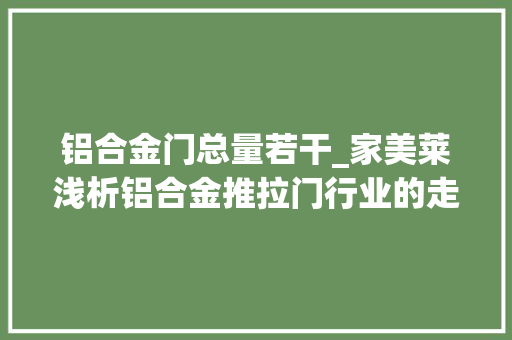 铝合金门总量若干_家美莱浅析铝合金推拉门行业的走向