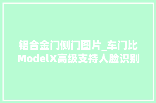 铝合金门侧门图片_车门比ModelX高级支持人脸识别开门竟不需要手