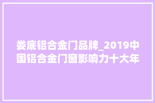 娄底铝合金门品牌_2019中国铝合金门窗影响力十大年夜品牌盘点之百利玛门窗