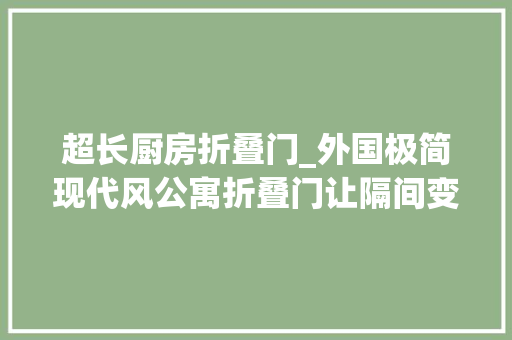 超长厨房折叠门_外国极简现代风公寓折叠门让隔间变隐形厨房油烟不再是问题