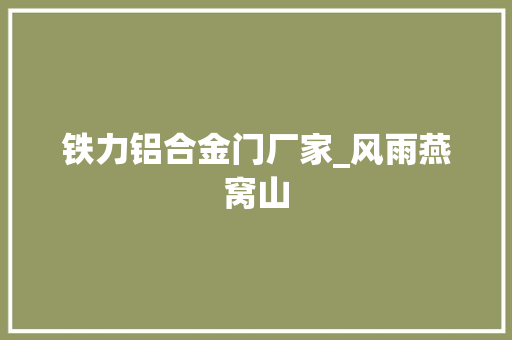 铁力铝合金门厂家_风雨燕窝山
