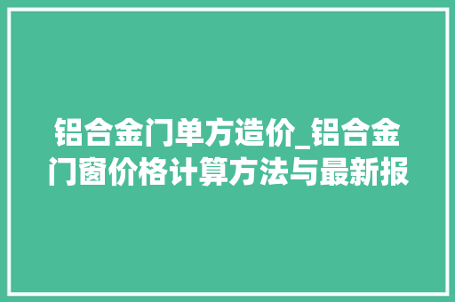 铝合金门单方造价_铝合金门窗价格计算方法与最新报价