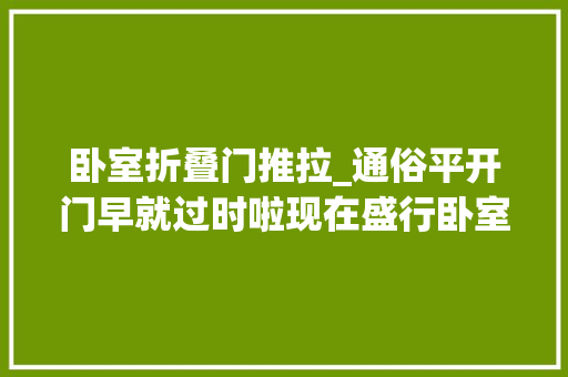 卧室折叠门推拉_通俗平开门早就过时啦现在盛行卧室推拉门家里空间大年夜了一倍多