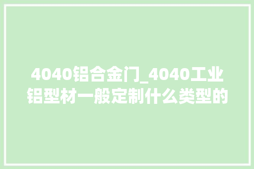 4040铝合金门_4040工业铝型材一般定制什么类型的框架