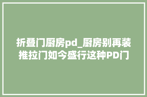 折叠门厨房pd_厨房别再装推拉门如今盛行这种PD门美观省空间实用性强