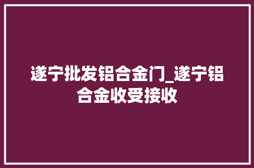 遂宁批发铝合金门_遂宁铝合金收受接收