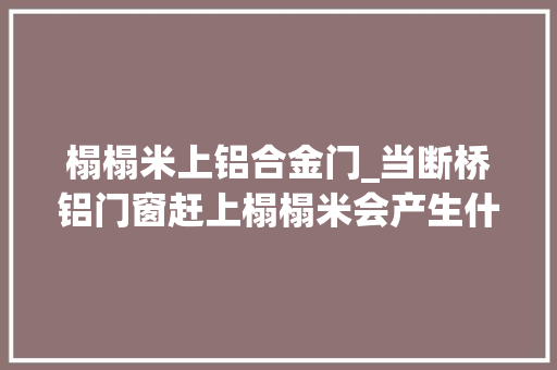 榻榻米上铝合金门_当断桥铝门窗赶上榻榻米会产生什么反应
