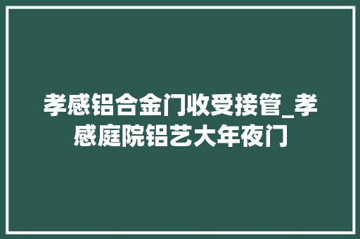 孝感铝合金门收受接管_孝感庭院铝艺大年夜门