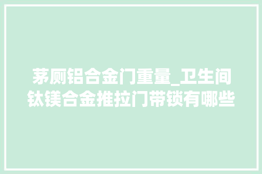 茅厕铝合金门重量_卫生间钛镁合金推拉门带锁有哪些优点