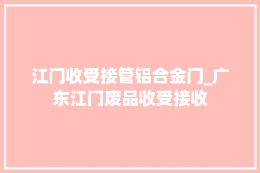江门收受接管铝合金门_广东江门废品收受接收