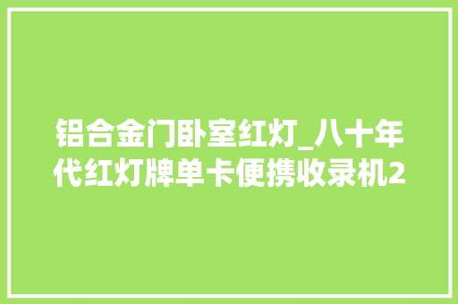 铝合金门卧室红灯_八十年代红灯牌单卡便携收录机2L149多图展示满满的回忆