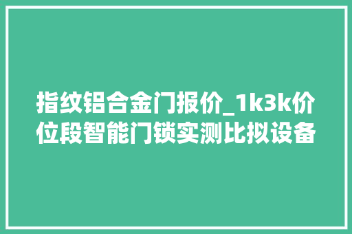 指纹铝合金门报价_1k3k价位段智能门锁实测比拟设备体验近期换锁看这篇就足够