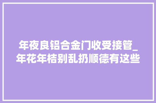 年夜良铝合金门收受接管_年花年桔别乱扔顺德有这些收受接收处理点→