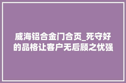 威海铝合金门合页_死守好的品格让客户无后顾之忧强强好店推荐